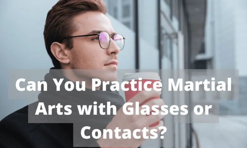 Can You Practice Martial Arts with Glasses or Contacts?