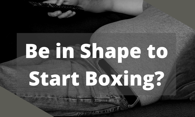 Should you Be in Shape to Start boxing?